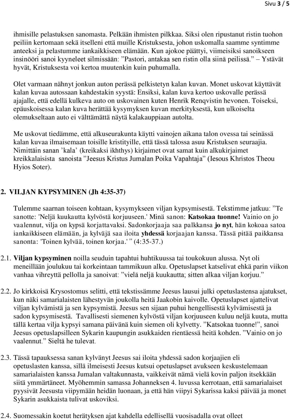 Kun ajokoe päättyi, viimeisiksi sanoikseen insinööri sanoi kyyneleet silmissään: Pastori, antakaa sen ristin olla siinä peilissä. Ystävät hyvät, Kristuksesta voi kertoa muutenkin kuin puhumalla.
