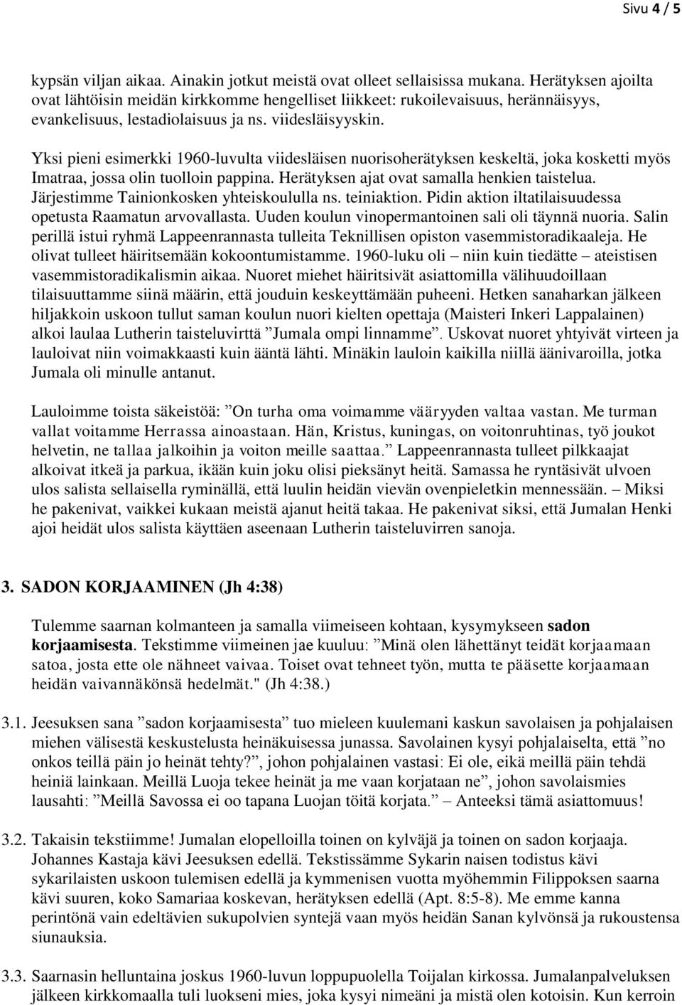 Yksi pieni esimerkki 1960-luvulta viidesläisen nuorisoherätyksen keskeltä, joka kosketti myös Imatraa, jossa olin tuolloin pappina. Herätyksen ajat ovat samalla henkien taistelua.