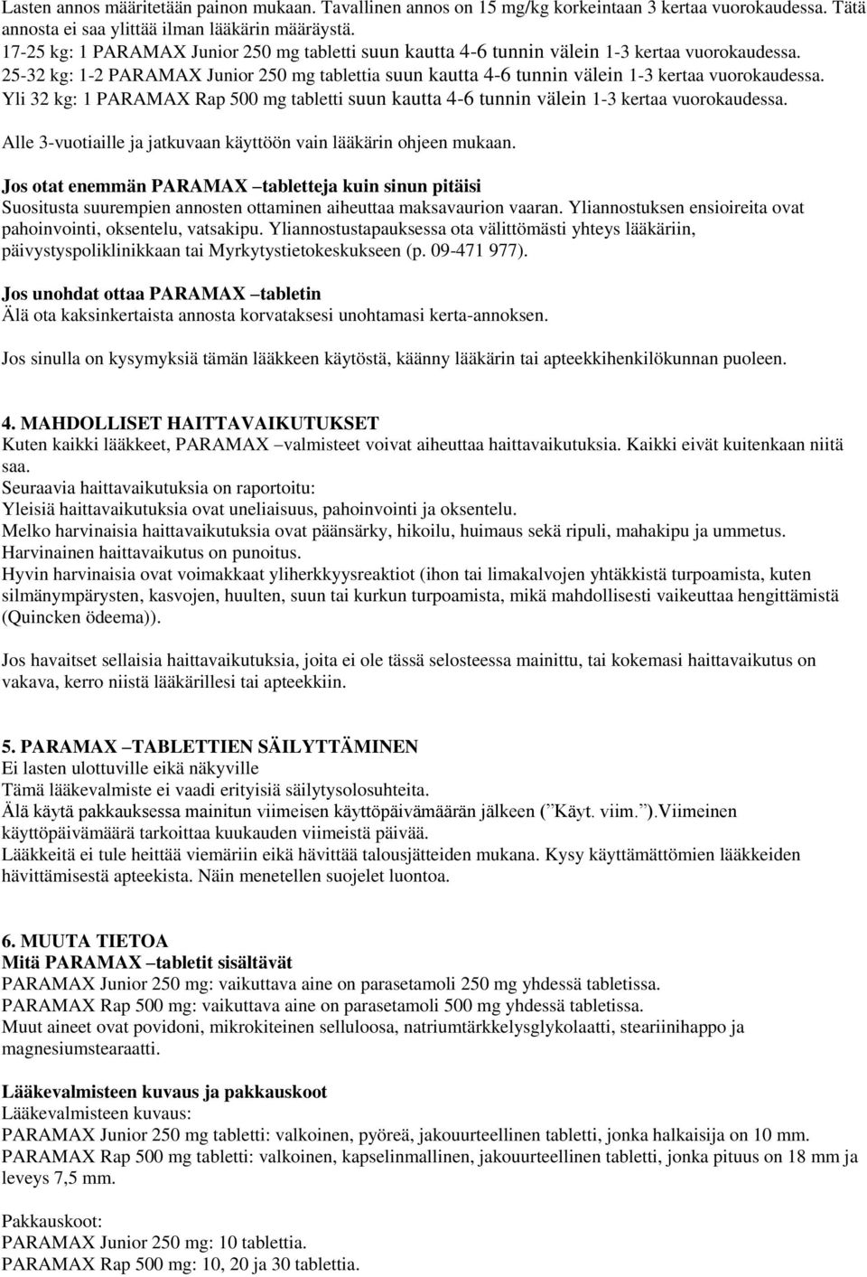 Yli 32 kg: 1 PARAMAX Rap 500 mg tabletti suun kautta 4-6 tunnin välein 1-3 kertaa vuorokaudessa. Alle 3-vuotiaille ja jatkuvaan käyttöön vain lääkärin ohjeen mukaan.