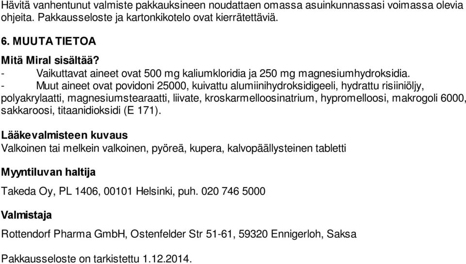 - Muut aineet ovat povidoni 25000, kuivattu alumiinihydroksidigeeli, hydrattu risiiniöljy, polyakrylaatti, magnesiumstearaatti, liivate, kroskarmelloosinatrium, hypromelloosi, makrogoli 6000,