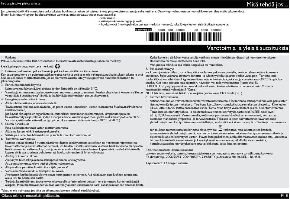 Ennen kuin otat yhteyden huoltopalveluun varmista, että seuraavat tiedot ovat saatavilla: - vian kuvaus, - astianpesukoneen tyyppi ja malli, huoltokoodi (huoltopalvelun tarraan merkitty numero), joka