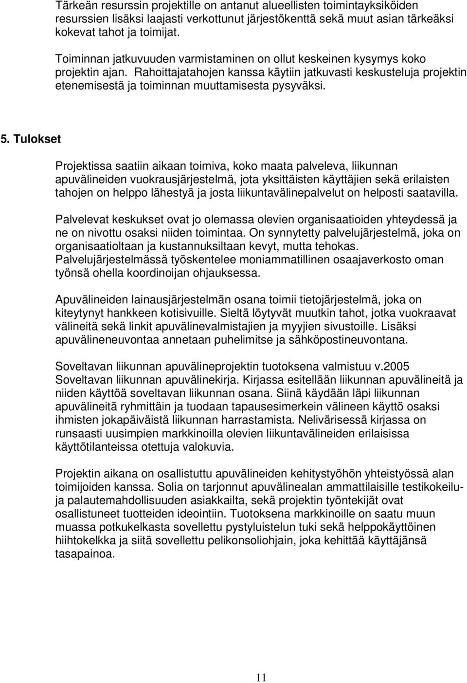 Rahoittajatahojen kanssa käytiin jatkuvasti keskusteluja projektin etenemisestä ja toiminnan muuttamisesta pysyväksi. 5.