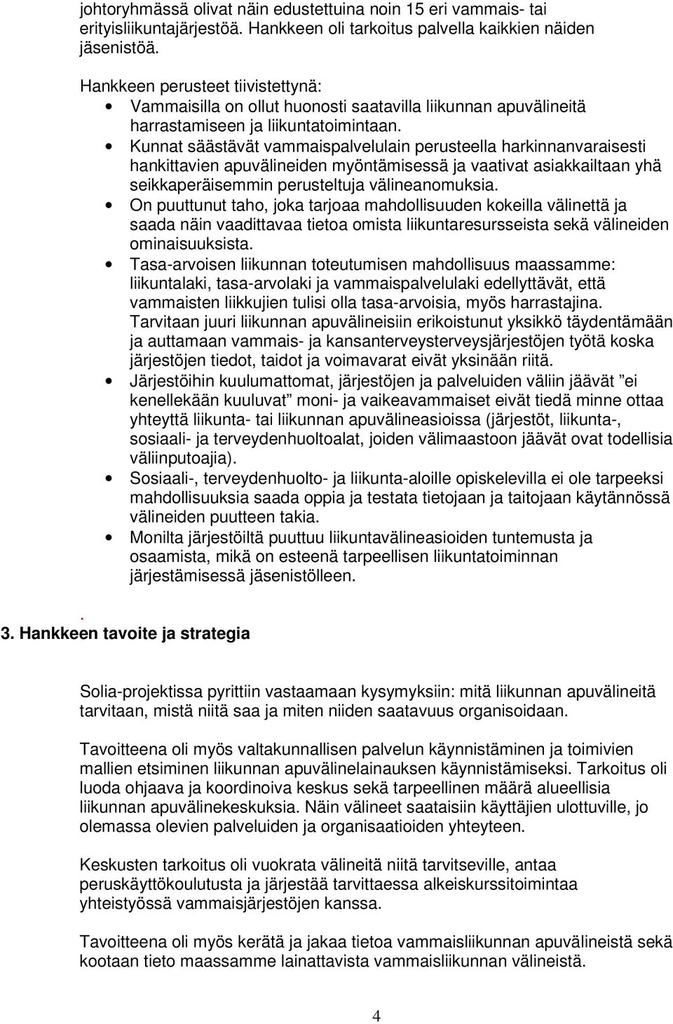 Kunnat säästävät vammaispalvelulain perusteella harkinnanvaraisesti hankittavien apuvälineiden myöntämisessä ja vaativat asiakkailtaan yhä seikkaperäisemmin perusteltuja välineanomuksia.
