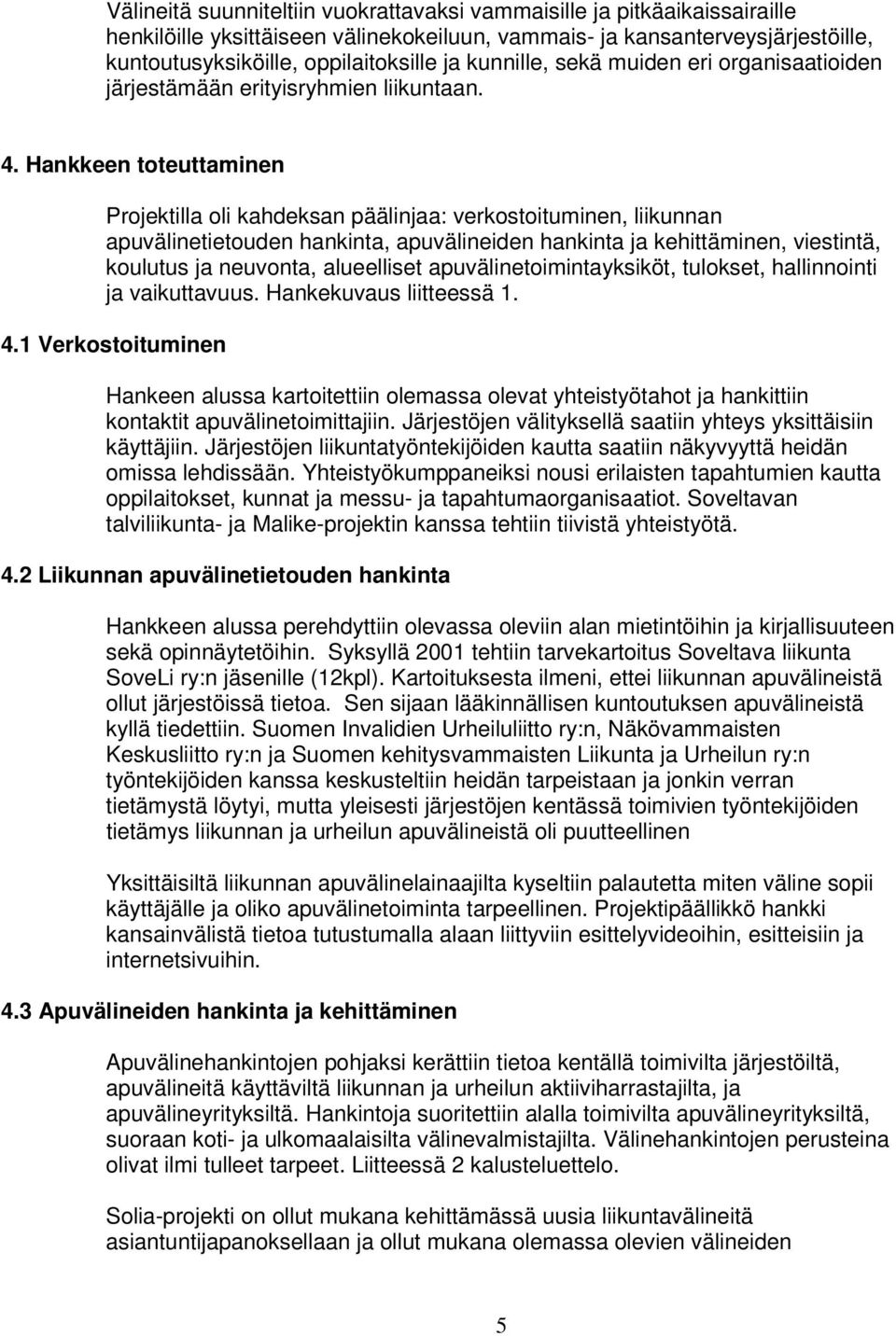 Hankkeen toteuttaminen Projektilla oli kahdeksan päälinjaa: verkostoituminen, liikunnan apuvälinetietouden hankinta, apuvälineiden hankinta ja kehittäminen, viestintä, koulutus ja neuvonta,