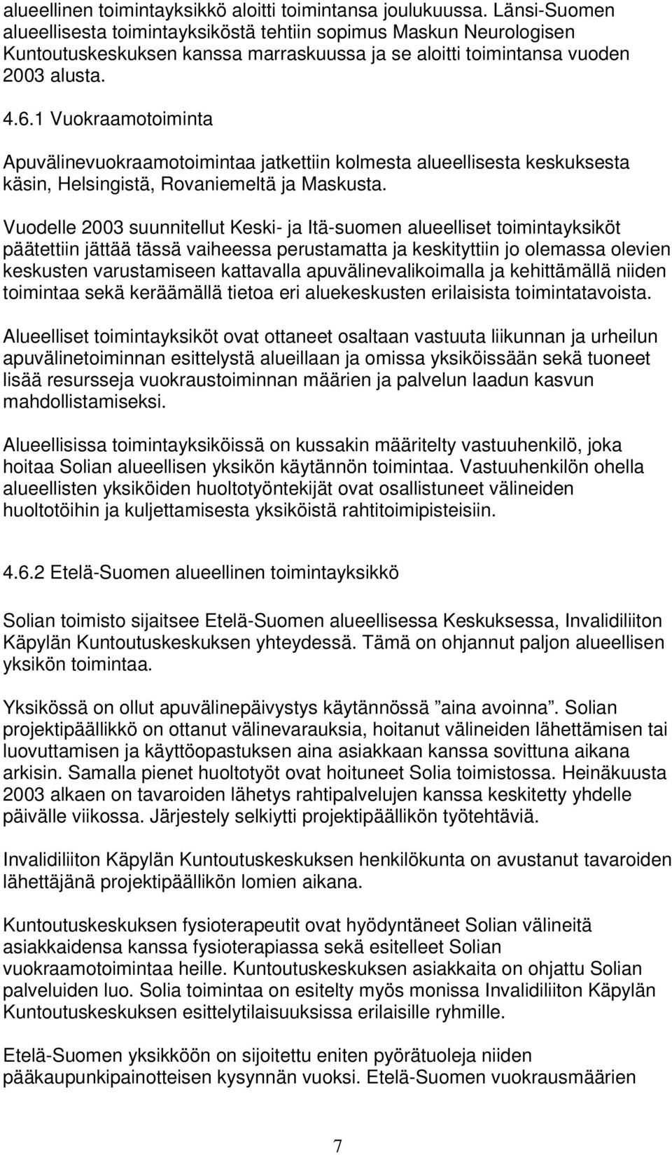 1 Vuokraamotoiminta Apuvälinevuokraamotoimintaa jatkettiin kolmesta alueellisesta keskuksesta käsin, Helsingistä, Rovaniemeltä ja Maskusta.