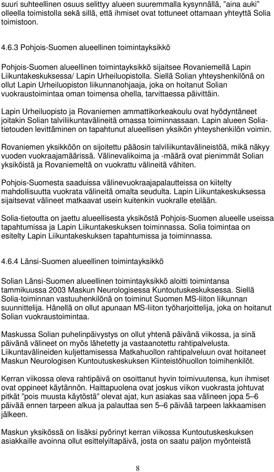 Siellä Solian yhteyshenkilönä on ollut Lapin Urheiluopiston liikunnanohjaaja, joka on hoitanut Solian vuokraustoimintaa oman toimensa ohella, tarvittaessa päivittäin.