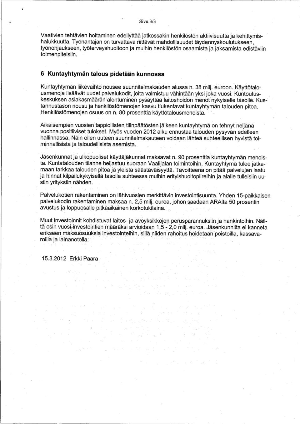 6 Kuntayhtymän talous pidetään kunnossa Kuntayhtymän liikevaihto nousee suunnitelmakauden alussa n. 38 milj. euroon.