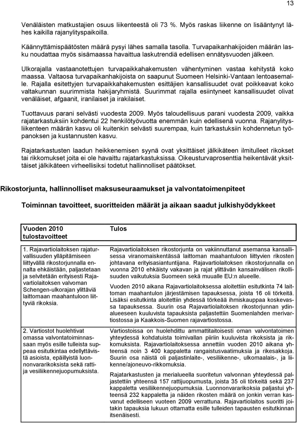 Ulkorajalla vastaanotettujen turvapaikkahakemusten vähentyminen vastaa kehitystä koko maassa. Valtaosa turvapaikanhakijoista on saapunut Suomeen Helsinki-Vantaan lentoasemalle.