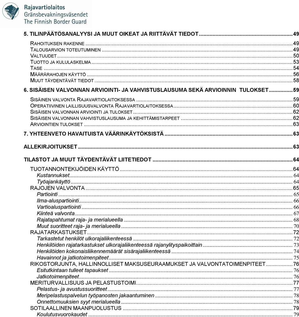 .. 59 OPERATIIVINEN LAILLISUUSVALVONTA RAJAVARTIOLAITOKSESSA... 60 SISÄISEN VALVONNAN ARVIOINTI JA TULOKSET... 62 SISÄISEN VALVONNAN VAHVISTUSLAUSUMA JA KEHITTÄMISTARPEET... 62 ARVIOINTIEN TULOKSET.