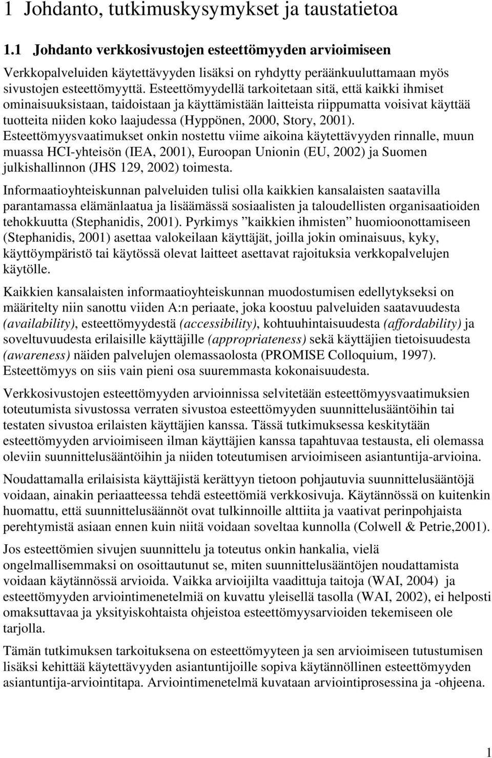 Esteettömyydellä tarkoitetaan sitä, että kaikki ihmiset ominaisuuksistaan, taidoistaan ja käyttämistään laitteista riippumatta voisivat käyttää tuotteita niiden koko laajudessa (Hyppönen, 2000,