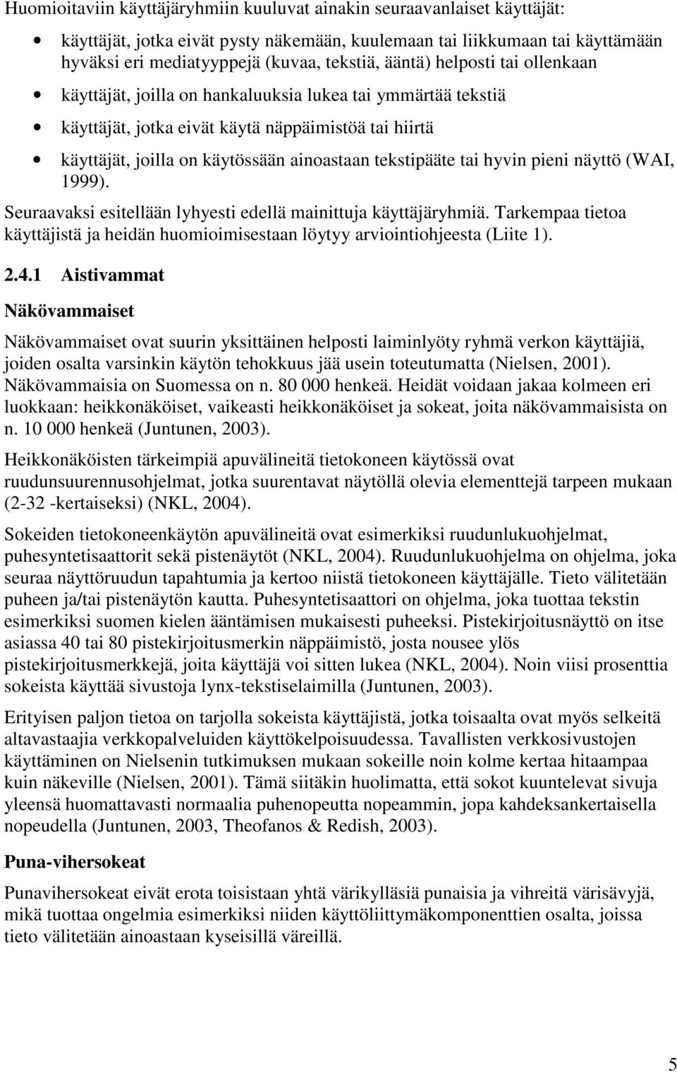 tai hyvin pieni näyttö (WAI, 1999). Seuraavaksi esitellään lyhyesti edellä mainittuja käyttäjäryhmiä. Tarkempaa tietoa käyttäjistä ja heidän huomioimisestaan löytyy arviointiohjeesta (Liite 1). 2.4.