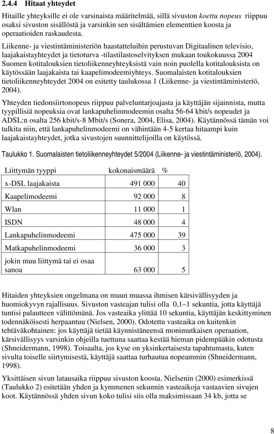 Liikenne- ja viestintäministeriön haastatteluihin perustuvan Digitaalinen televisio, laajakaistayhteydet ja tietoturva -tilastilastoselvityksen mukaan toukokuussa 2004 Suomen kotitalouksien