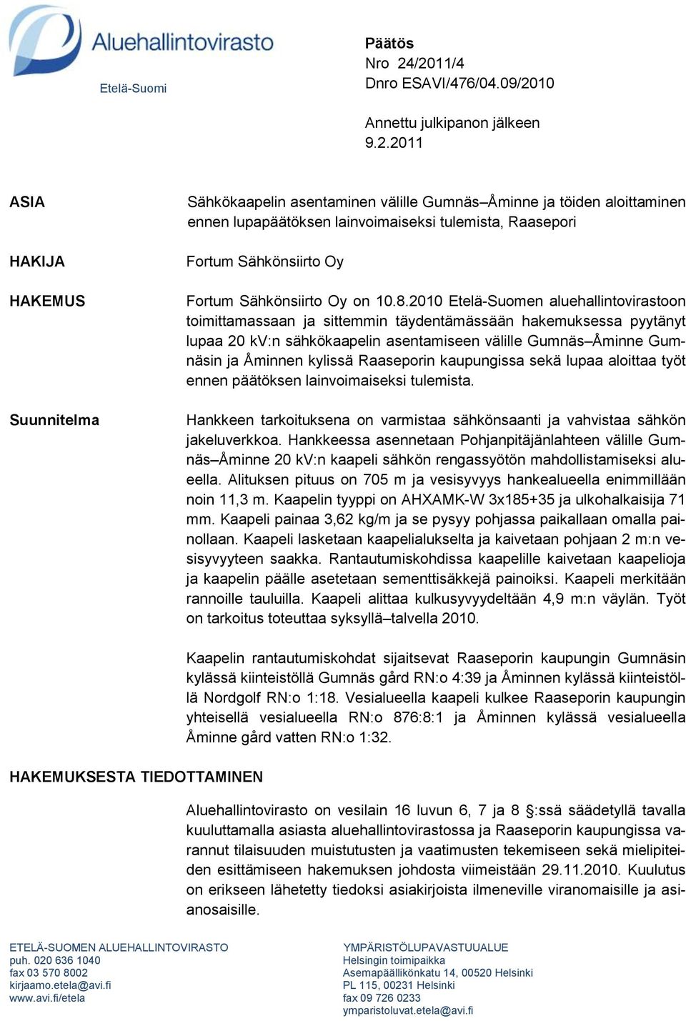 lainvoimaiseksi tulemista, Raasepori Fortum Sähkönsiirto Oy Fortum Sähkönsiirto Oy on 10.8.