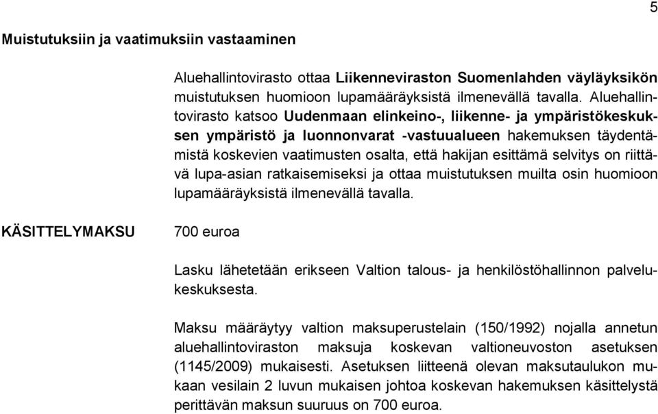 selvitys on riittävä lupa-asian ratkaisemiseksi ja ottaa muistutuksen muilta osin huomioon lupamääräyksistä ilmenevällä tavalla.