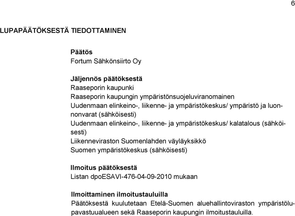 (sähköisesti) Liikenneviraston Suomenlahden väyläyksikkö Suomen ympäristökeskus (sähköisesti) Ilmoitus päätöksestä Listan dpoesavi-476-04-09-2010 mukaan