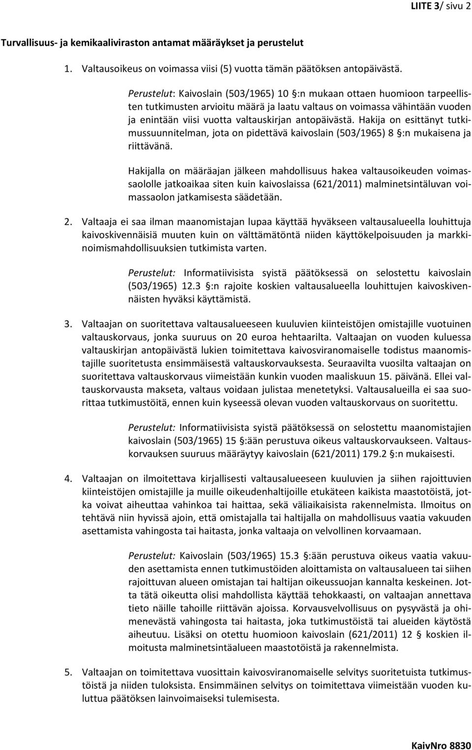 antopäivästä. Hakija on esittänyt tutkimussuunnitelman, jota on pidettävä kaivoslain (503/1965) 8 :n mukaisena ja riittävänä.