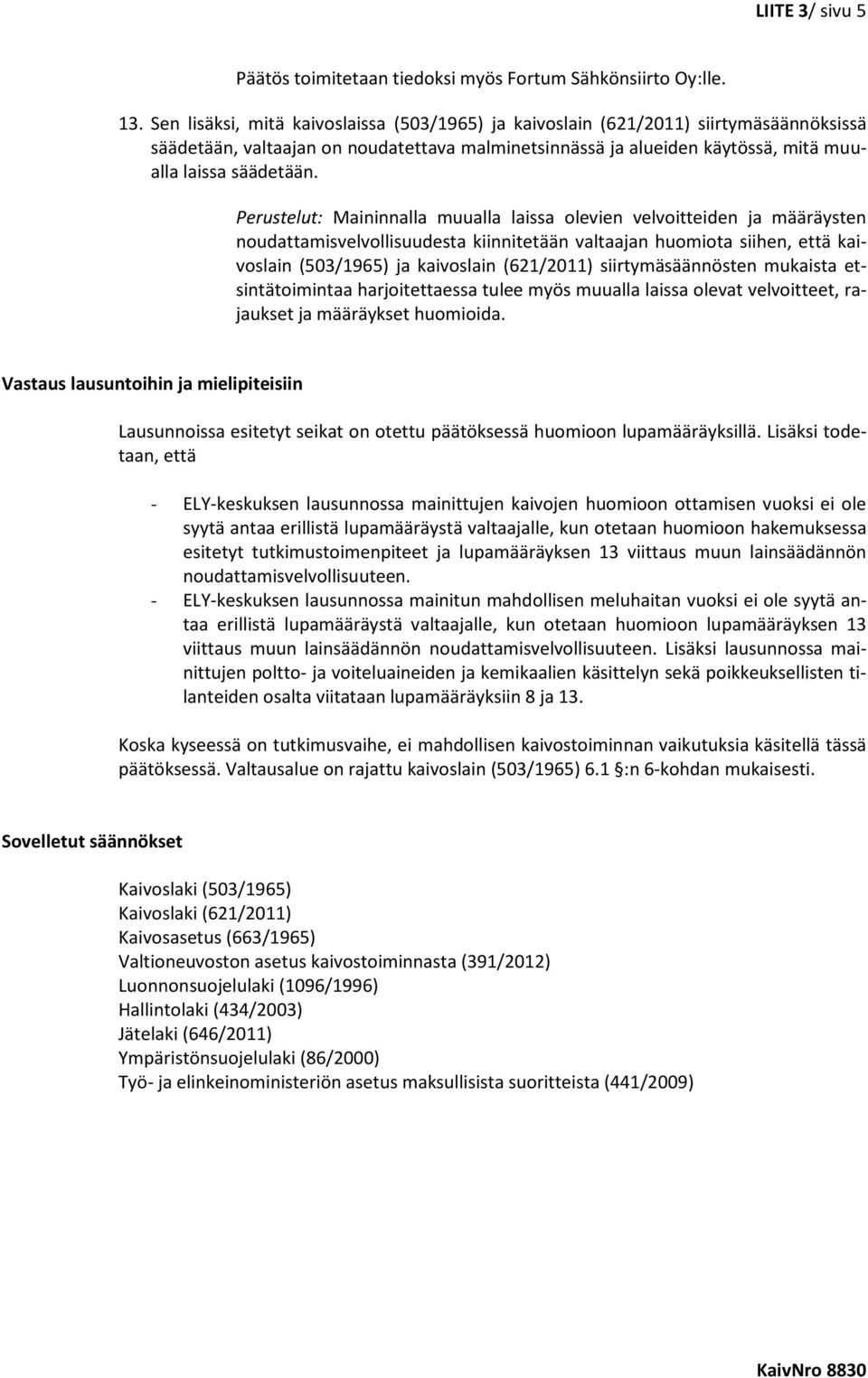 Perustelut: Maininnalla muualla laissa olevien velvoitteiden ja määräysten noudattamisvelvollisuudesta kiinnitetään valtaajan huomiota siihen, että kaivoslain (503/1965) ja kaivoslain (621/2011)