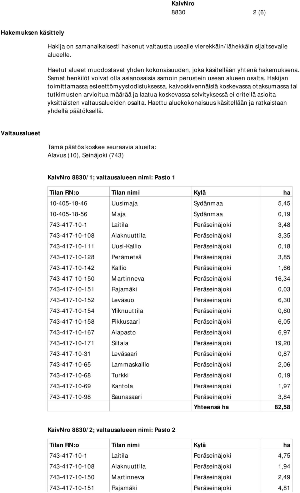 Hakijan toimittamassa esteettömyystodistuksessa, kaivoskivennäisiä koskevassa otaksumassa tai tutkimusten arvioitua määrää ja laatua koskevassa selvityksessä ei eritellä asioita yksittäisten