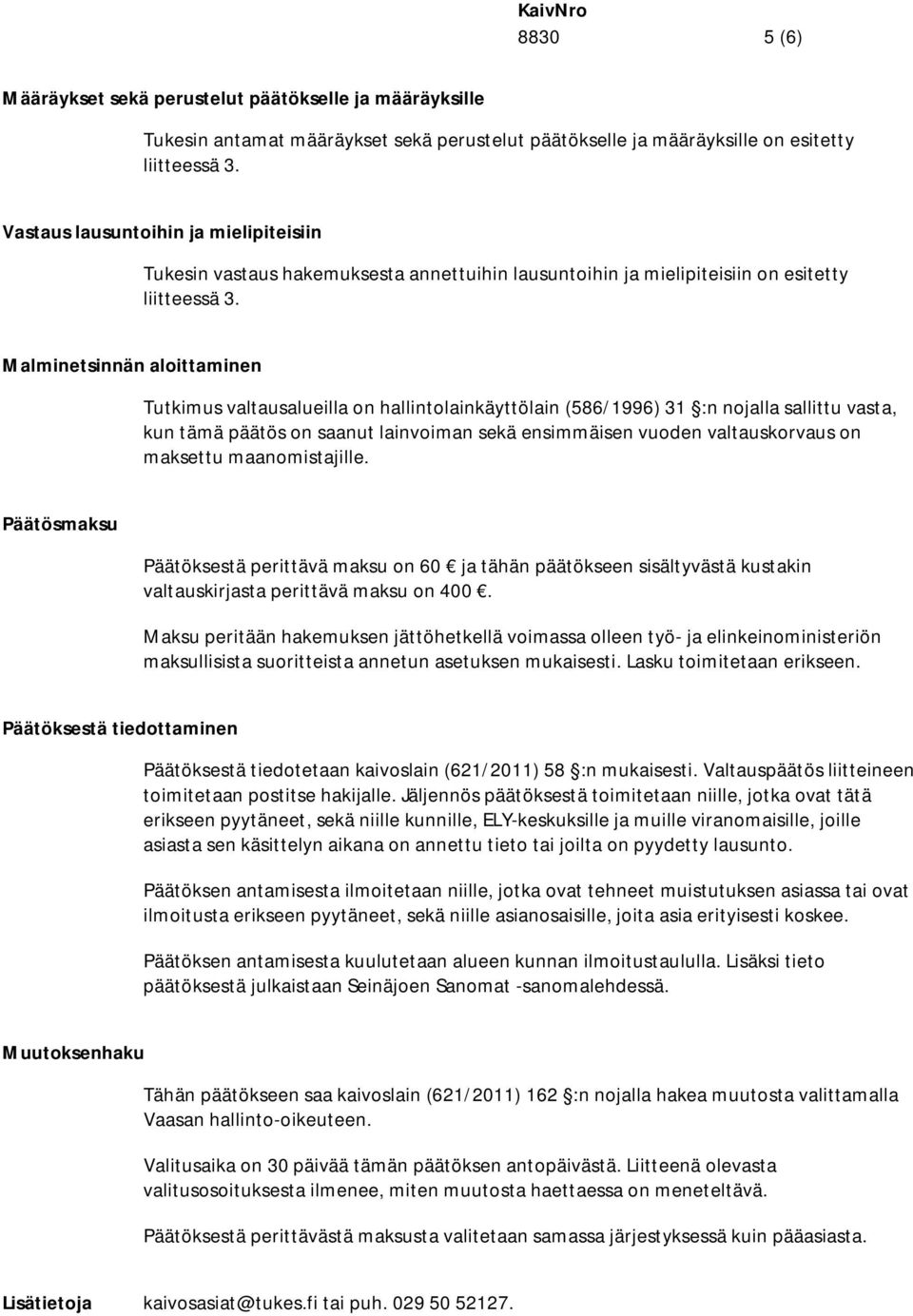 Malminetsinnän aloittaminen Tutkimus valtausalueilla on hallintolainkäyttölain (586/1996) 31 :n nojalla sallittu vasta, kun tämä päätös on saanut lainvoiman sekä ensimmäisen vuoden valtauskorvaus on