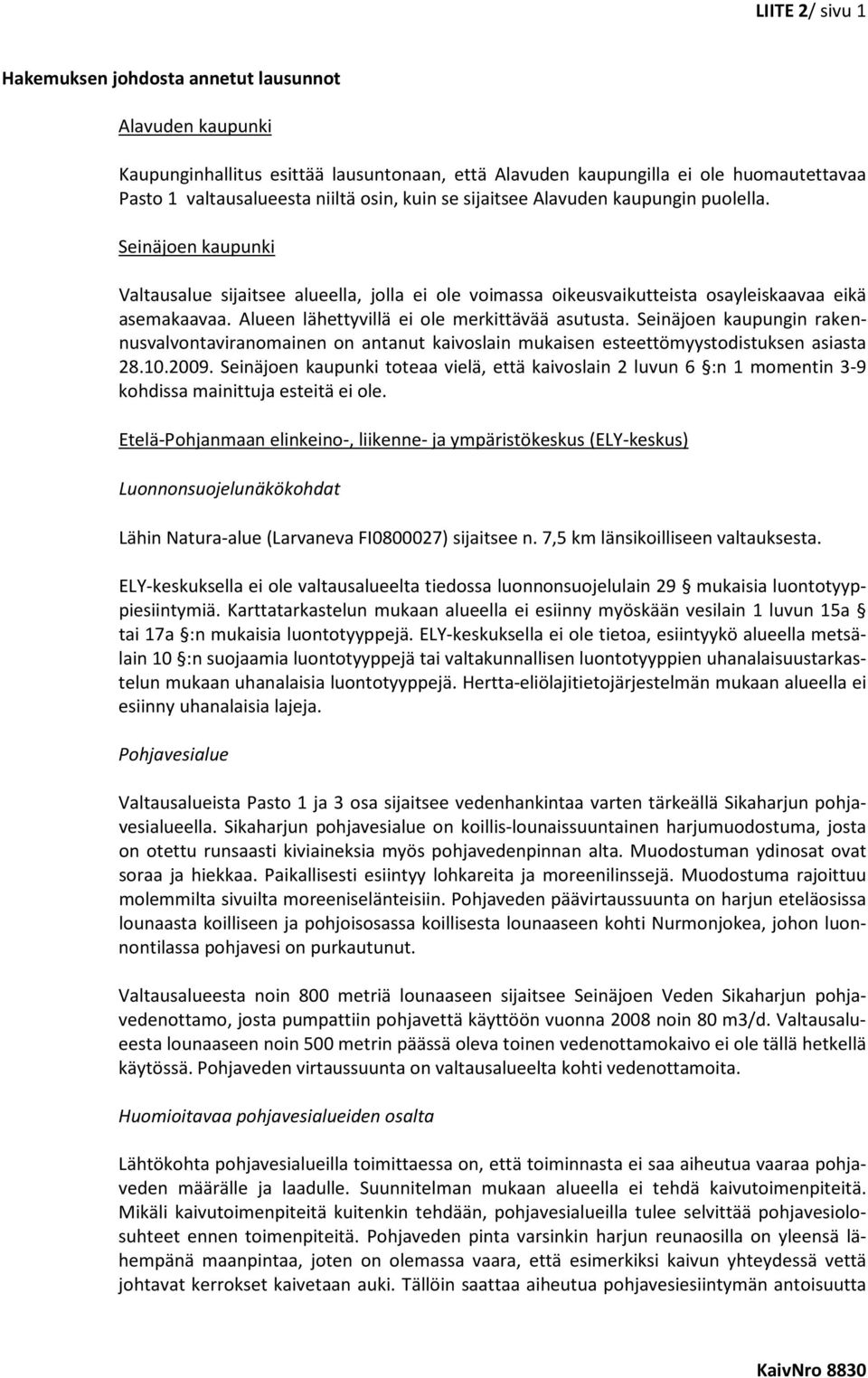 Alueen lähettyvillä ei ole merkittävää asutusta. Seinäjoen kaupungin rakennusvalvontaviranomainen on antanut kaivoslain mukaisen esteettömyystodistuksen asiasta 28.10.2009.