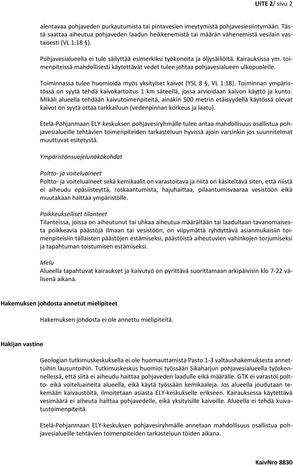 Kairauksissa ym. toimenpiteissä mahdollisesti käytettävät vedet tulee johtaa pohjavesialueen ulkopuolelle. Toiminnassa tulee huomioida myös yksityiset kaivot (YSL 8, VL 1:18).