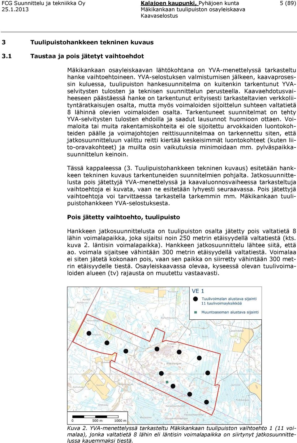 YVA-selostuksen valmistumisen jälkeen, kaavaprosessin kuluessa, tuulipuiston hankesuunnitelma on kuitenkin tarkentunut YVAselvitysten tulosten ja teknisen suunnittelun perusteella.