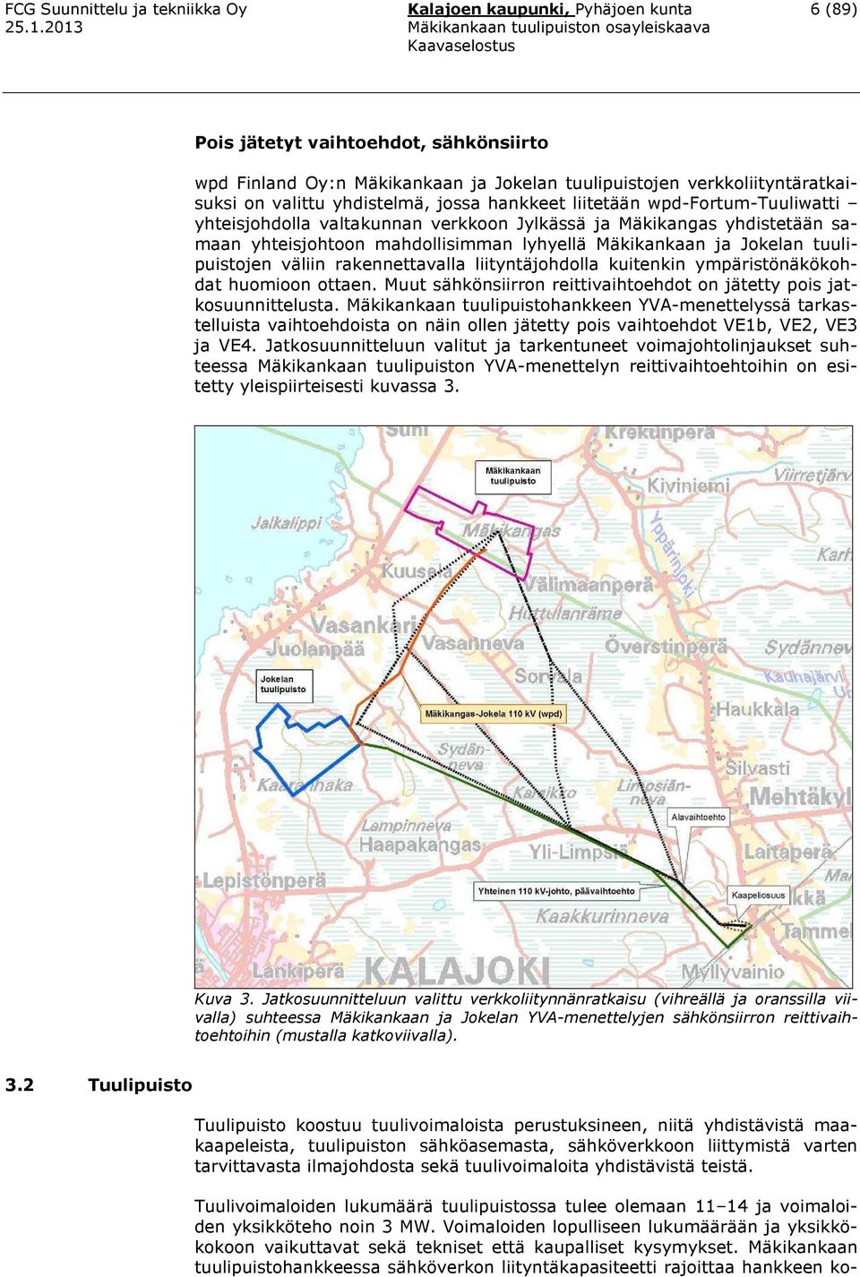 Jokelan tuulipuistojen väliin rakennettavalla liityntäjohdolla kuitenkin ympäristönäkökohdat huomioon ottaen. Muut sähkönsiirron reittivaihtoehdot on jätetty pois jatkosuunnittelusta.