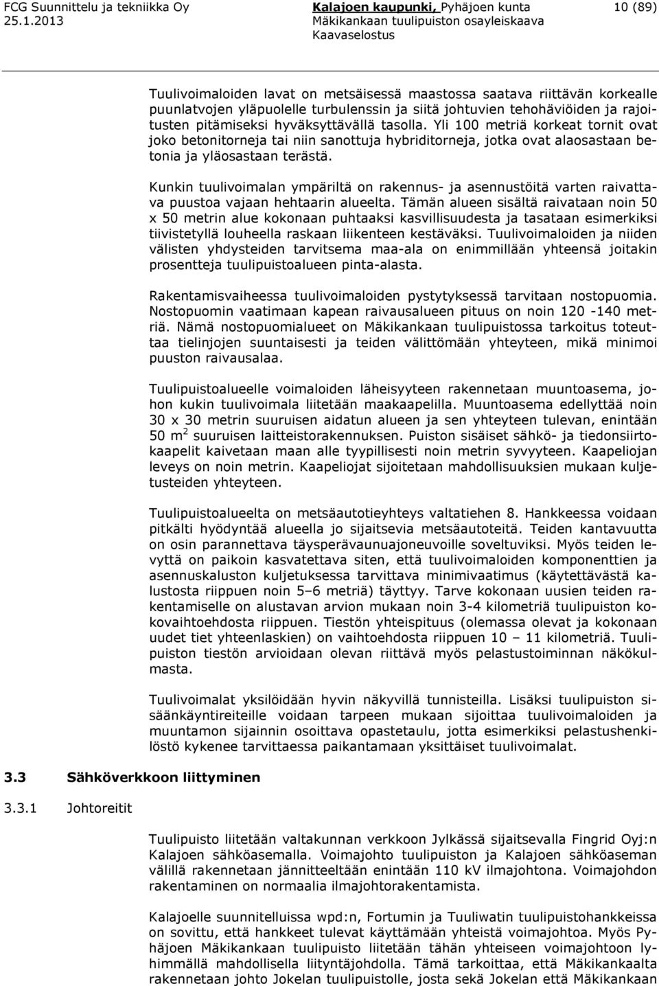 rajoitusten pitämiseksi hyväksyttävällä tasolla. Yli 100 metriä korkeat tornit ovat joko betonitorneja tai niin sanottuja hybriditorneja, jotka ovat alaosastaan betonia ja yläosastaan terästä.