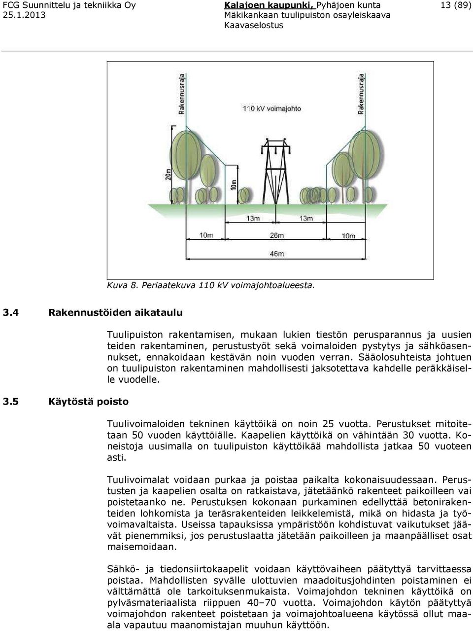 vuoden verran. Sääolosuhteista johtuen on tuulipuiston rakentaminen mahdollisesti jaksotettava kahdelle peräkkäiselle vuodelle. Tuulivoimaloiden tekninen käyttöikä on noin 25 vuotta.