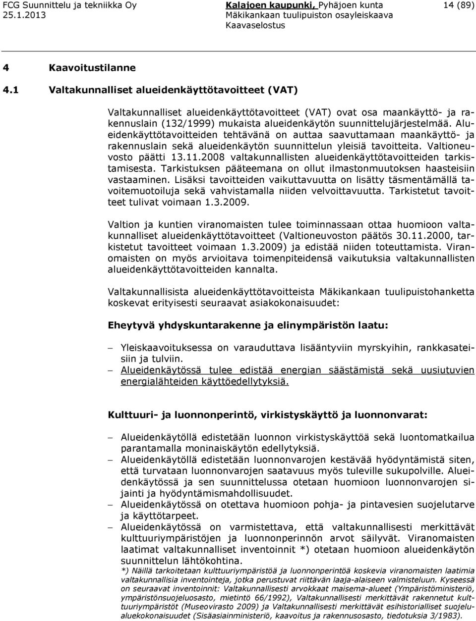 Alueidenkäyttötavoitteiden tehtävänä on auttaa saavuttamaan maankäyttö- ja rakennuslain sekä alueidenkäytön suunnittelun yleisiä tavoitteita. Valtioneuvosto päätti 13.11.