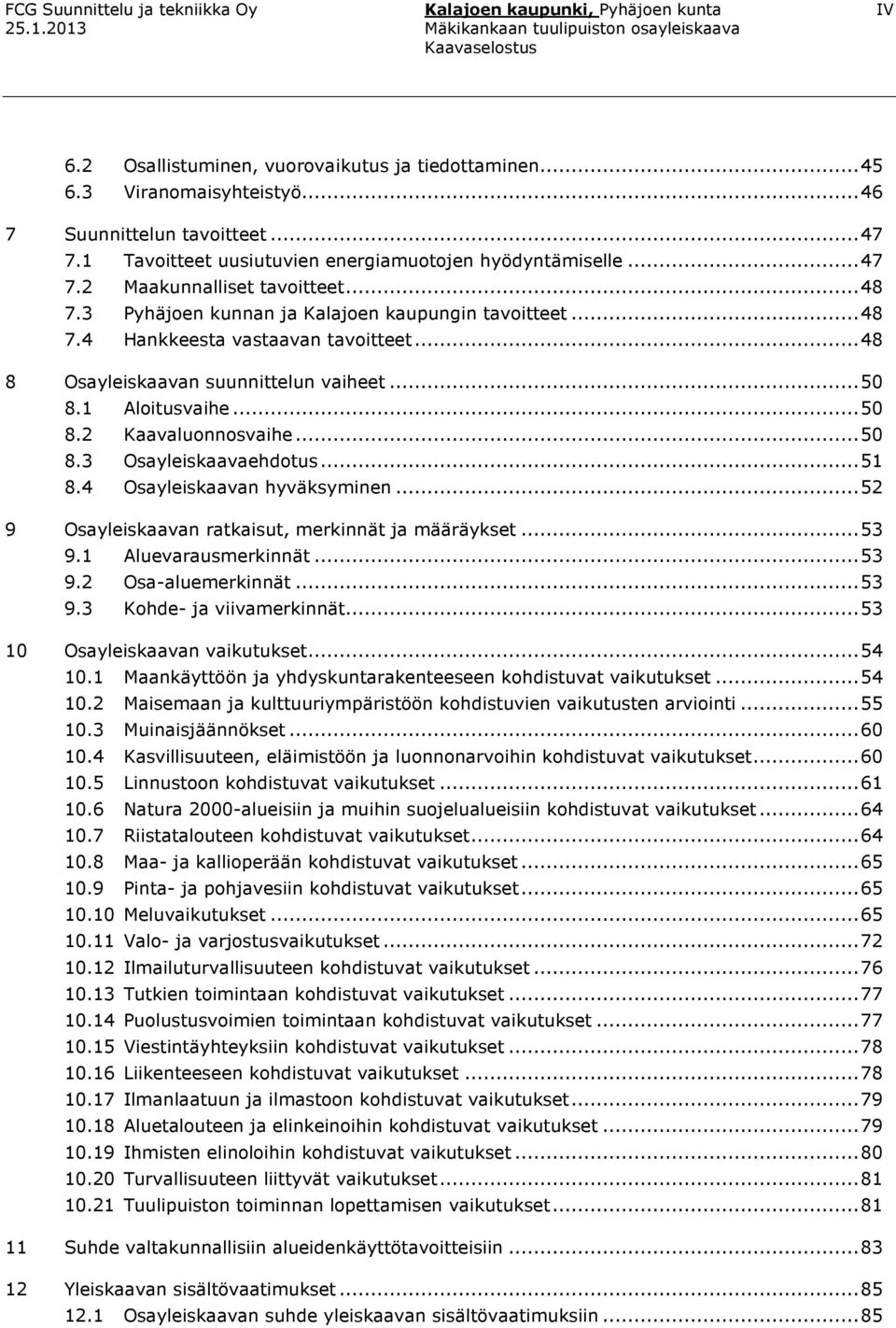 .. 48 8 Osayleiskaavan suunnittelun vaiheet... 50 8.1 Aloitusvaihe... 50 8.2 Kaavaluonnosvaihe... 50 8.3 Osayleiskaavaehdotus... 51 8.4 Osayleiskaavan hyväksyminen.