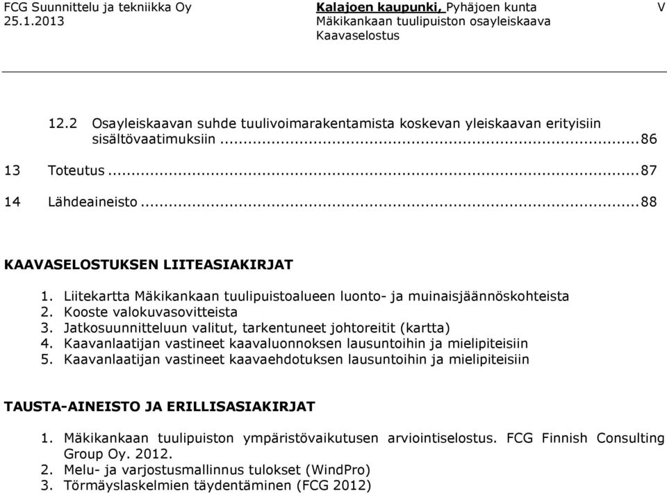 Jatkosuunnitteluun valitut, tarkentuneet johtoreitit (kartta) 4. Kaavanlaatijan vastineet kaavaluonnoksen lausuntoihin ja mielipiteisiin 5.