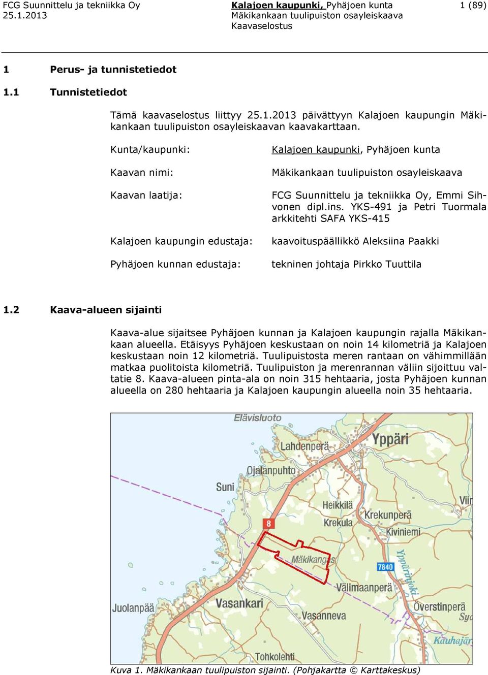 tekniikka Oy, Emmi Sihvonen dipl.ins. YKS-491 ja Petri Tuormala arkkitehti SAFA YKS-415 kaavoituspäällikkö Aleksiina Paakki tekninen johtaja Pirkko Tuuttila 1.