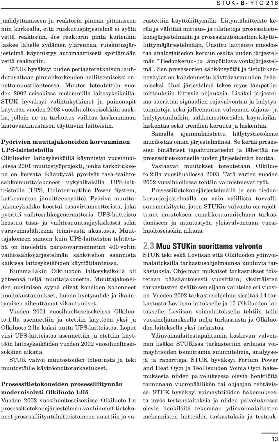 STUK hyväksyi uuden periaateratkaisun lauhdutusaltaan pinnankorkeuden hallitsemiseksi onnettomuustilanteessa. Muutos toteutettiin vuoden 2002 seisokissa molemmilla laitosyksiköillä.
