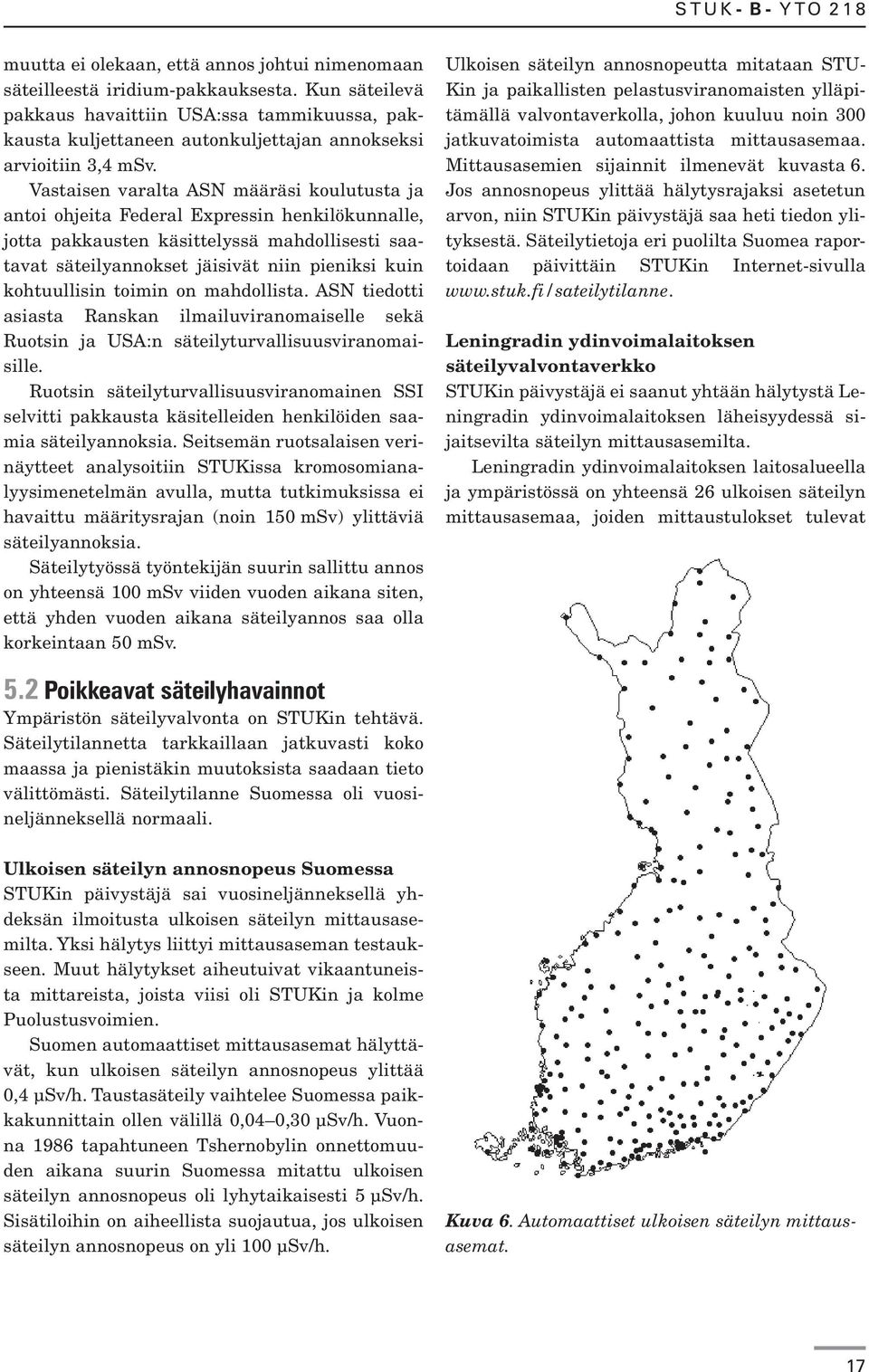 Vastaisen varalta ASN määräsi koulutusta ja antoi ohjeita Federal Expressin henkilökunnalle, jotta pakkausten käsittelyssä mahdollisesti saatavat säteilyannokset jäisivät niin pieniksi kuin