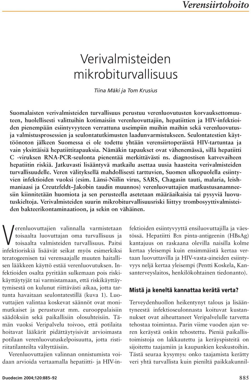 laadunvarmistukseen. Seulontatestien käyttöönoton jälkeen Suomessa ei ole todettu yhtään verensiirtoperäistä HIV-tartuntaa ja vain yksittäisiä hepatiittitapauksia.