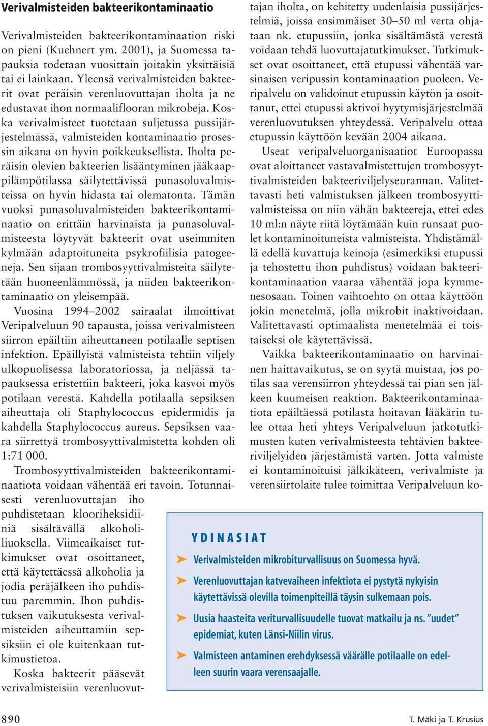 Koska verivalmisteet tuotetaan suljetussa pussijärjestelmässä, valmisteiden kontaminaatio prosessin aikana on hyvin poikkeuksellista.