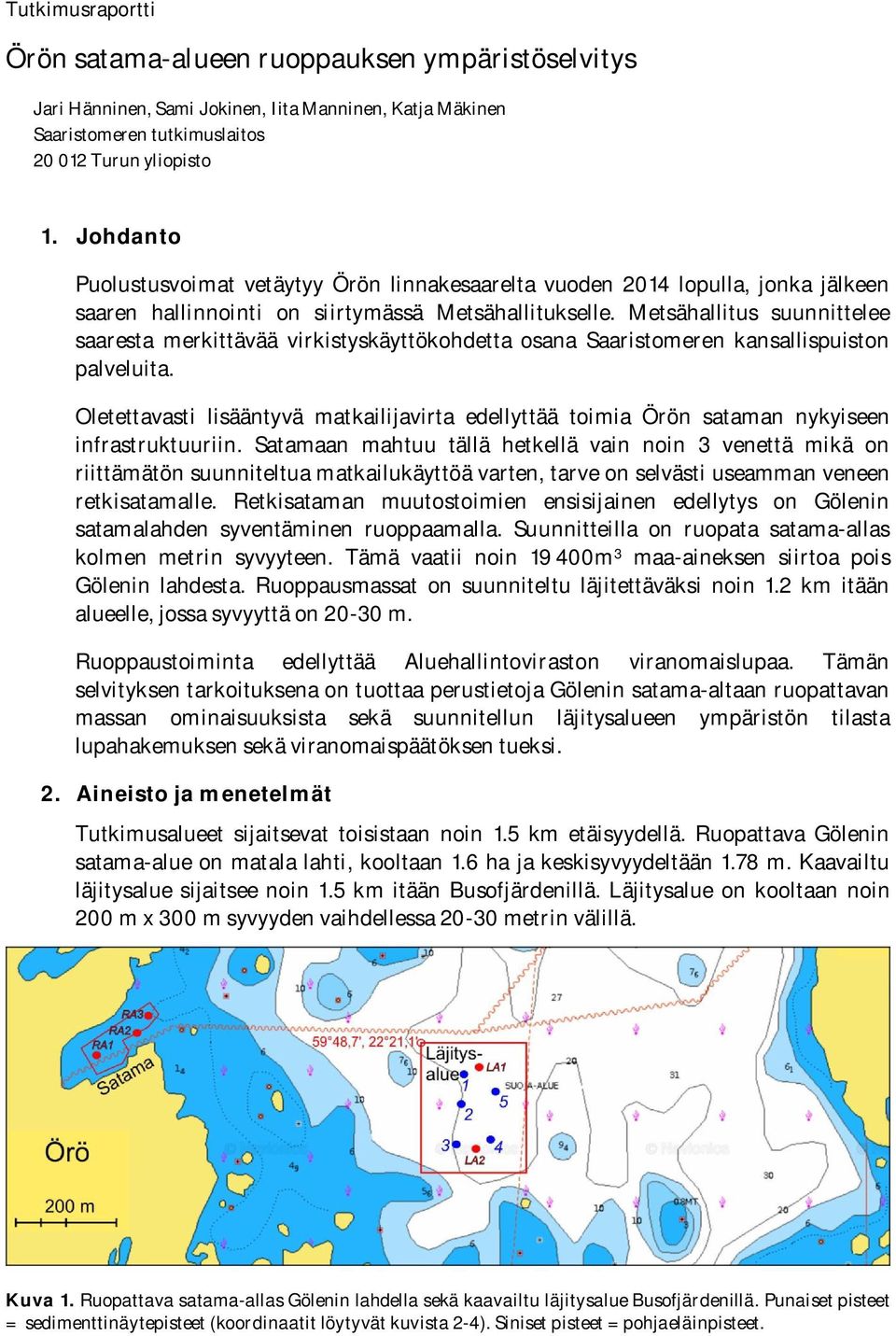 Metsähallitus suunnittelee saaresta merkittävää virkistyskäyttökohdetta osana Saaristomeren kansallispuiston palveluita.