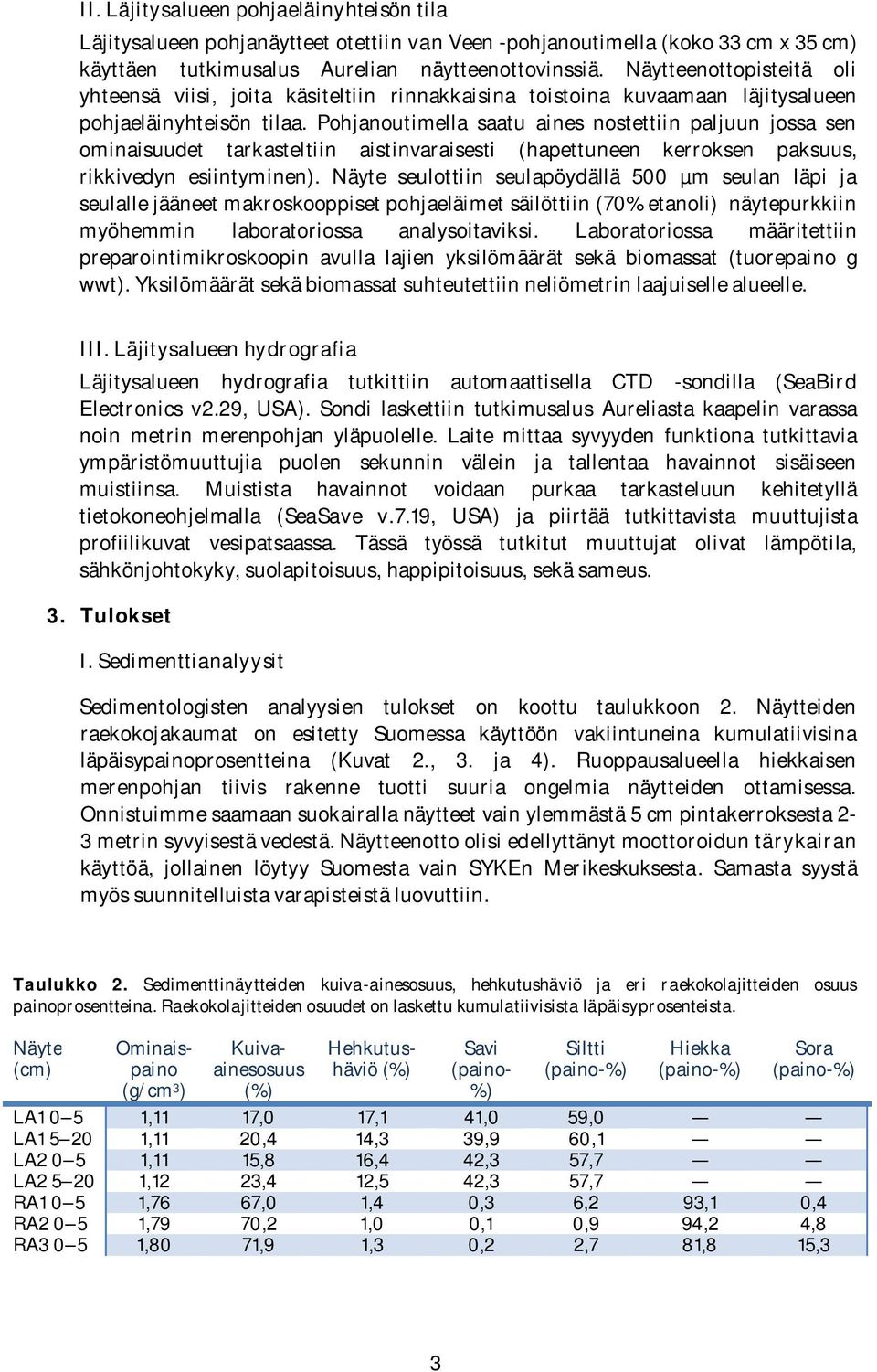 Pohjanoutimella saatu aines nostettiin paljuun jossa sen ominaisuudet tarkasteltiin aistinvaraisesti (hapettuneen kerroksen paksuus, rikkivedyn esiintyminen).