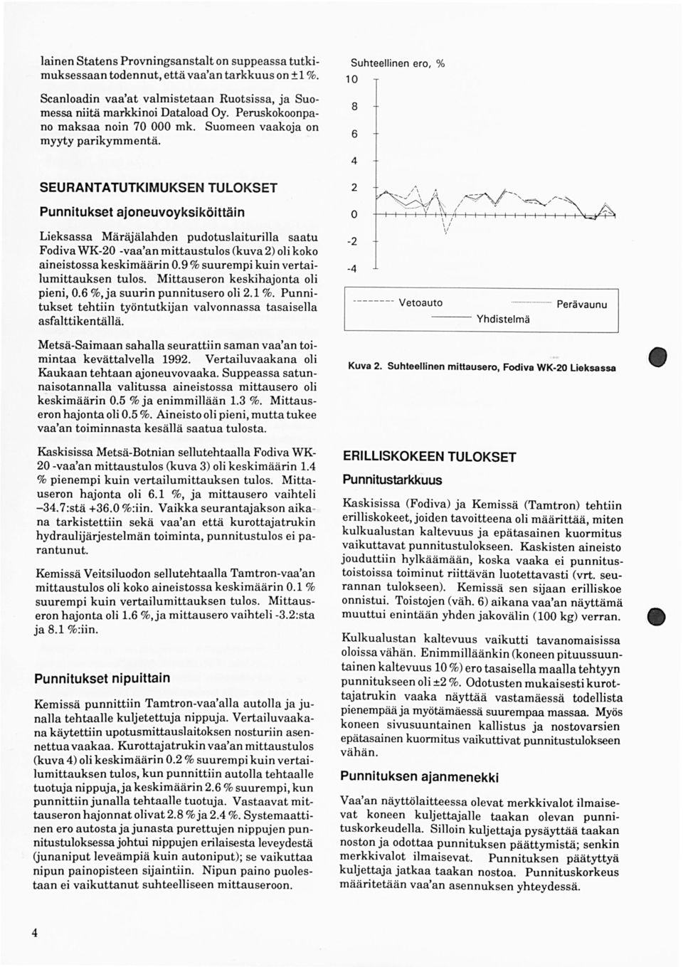 8 6 4 SEURANTATUTKIMUKSEN TULOKSET 2 Punnitukset ajoneuvoyksiköittäin Lieksassa Märäjälahden pudotuslaiturilla saatu Fodiva WK-2 -vaa'an mittaustulos (kuva 2) oli koko aineistossa keskimäärin.