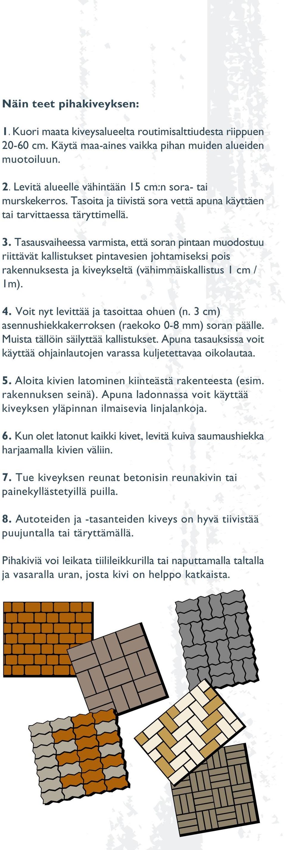 Tasausvaiheessa varmista, että soran pintaan muodostuu riittävät kallistukset pintavesien johtamiseksi pois rakennuksesta ja kiveykseltä (vähimmäiskallistus 1 cm / 1m). 4.