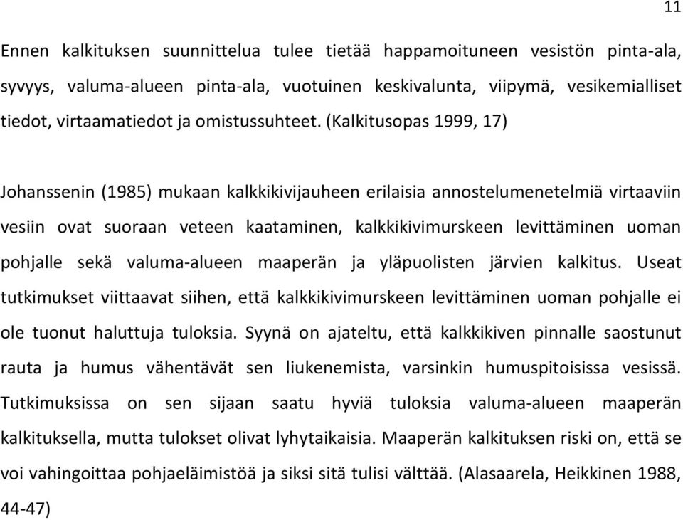 (Kalkitusopas 1999, 17) Johanssenin (1985) mukaan kalkkikivijauheen erilaisia annostelumenetelmiä virtaaviin vesiin ovat suoraan veteen kaataminen, kalkkikivimurskeen levittäminen uoman pohjalle sekä