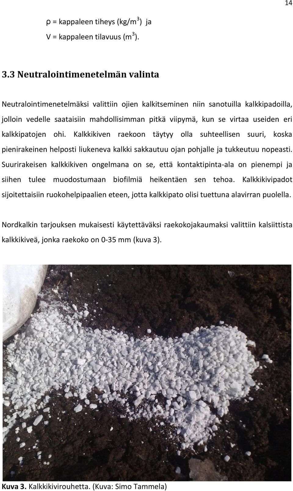 ). 3.3 Neutralointimenetelmän valinta Neutralointimenetelmäksi valittiin ojien kalkitseminen niin sanotuilla kalkkipadoilla, jolloin vedelle saataisiin mahdollisimman pitkä viipymä, kun se virtaa