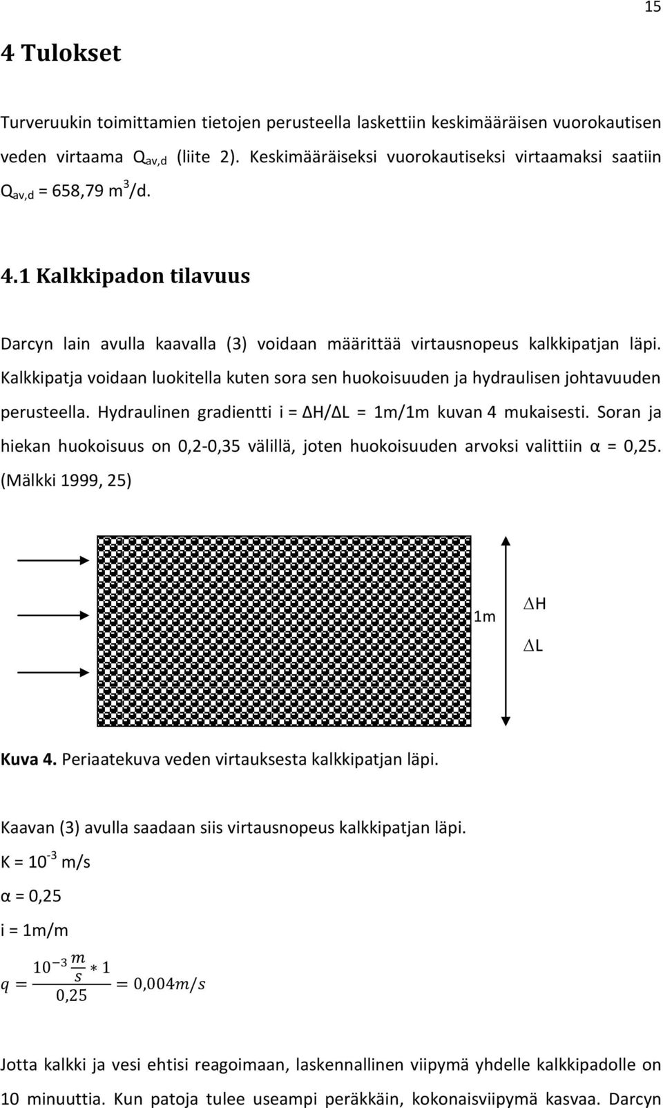 Kalkkipatja voidaan luokitella kuten sora sen huokoisuuden ja hydraulisen johtavuuden perusteella. Hydraulinen gradientti i = H/ L = 1m/1m kuvan 4 mukaisesti.