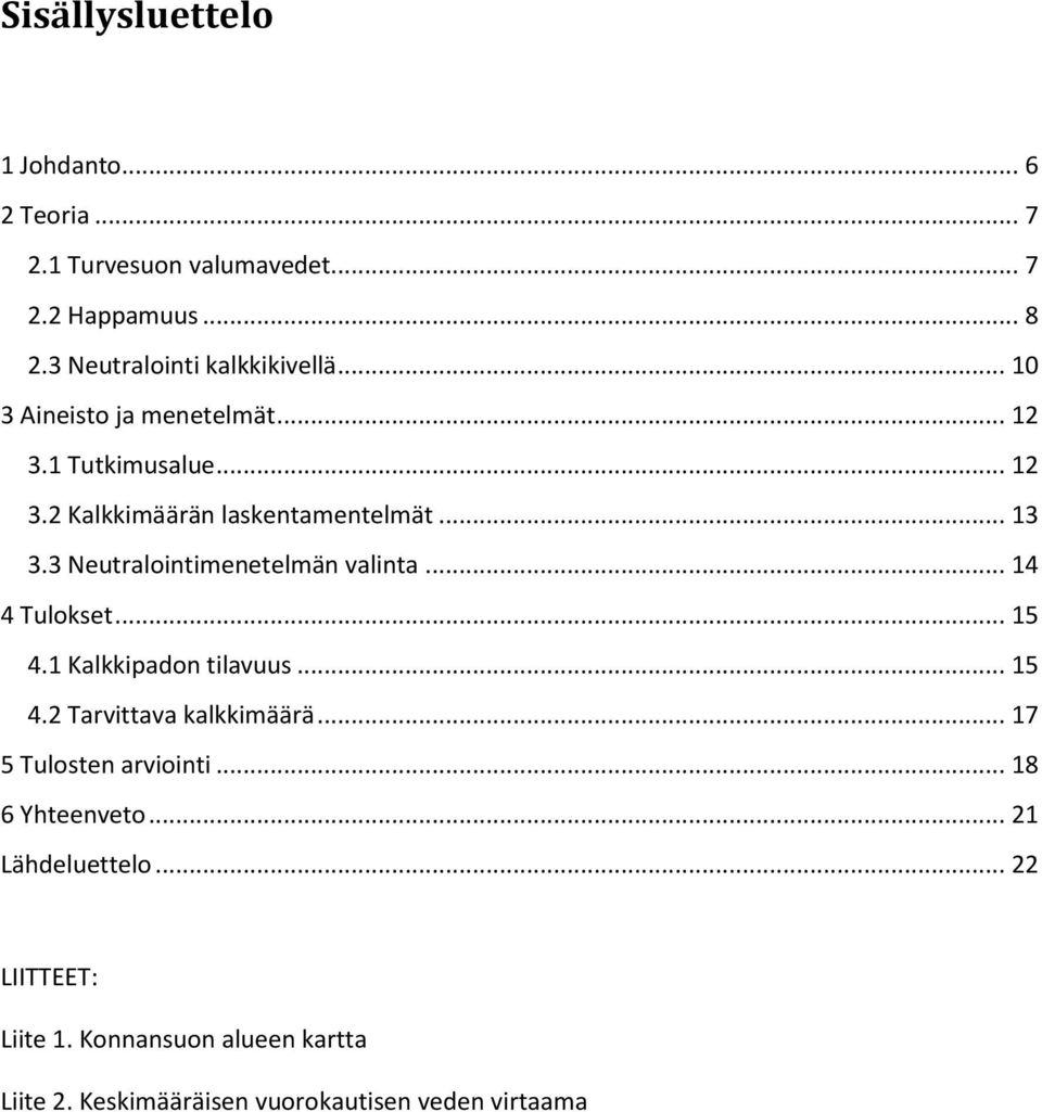 3 Neutralointimenetelmän valinta... 14 4 Tulokset... 15 4.1 Kalkkipadon tilavuus... 15 4.2 Tarvittava kalkkimäärä.