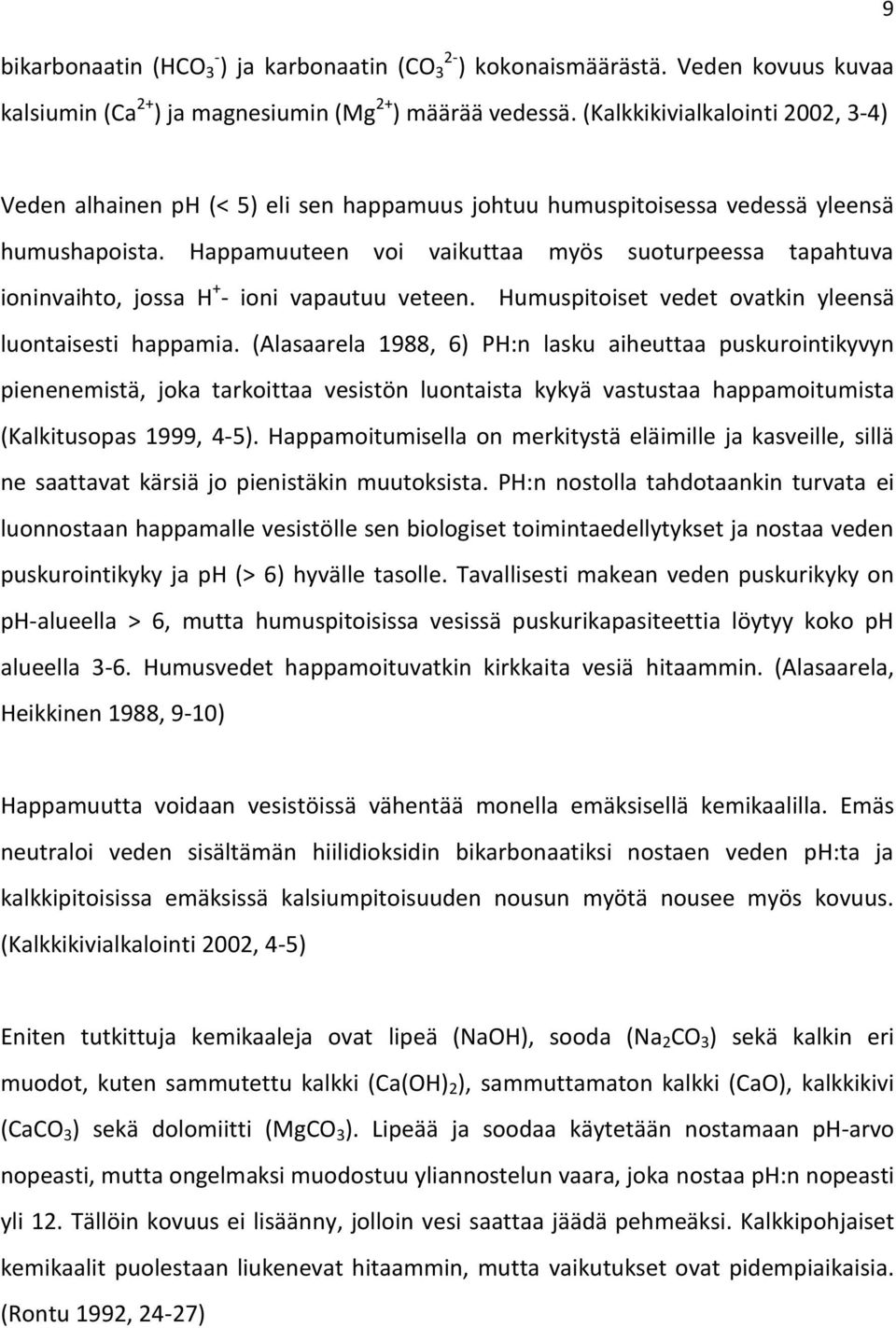 Happamuuteen voi vaikuttaa myös suoturpeessa tapahtuva ioninvaihto, jossa H + - ioni vapautuu veteen. Humuspitoiset vedet ovatkin yleensä luontaisesti happamia.