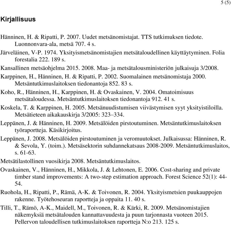 , Hänninen, H. & Ripatti, P. 2002. Suomalainen metsänomistaja 2000. Metsäntutkimuslaitoksen tiedonantoja 852. 83 s. Koho, R., Hänninen, H., Karppinen, H. & Ovaskainen, V. 2004.