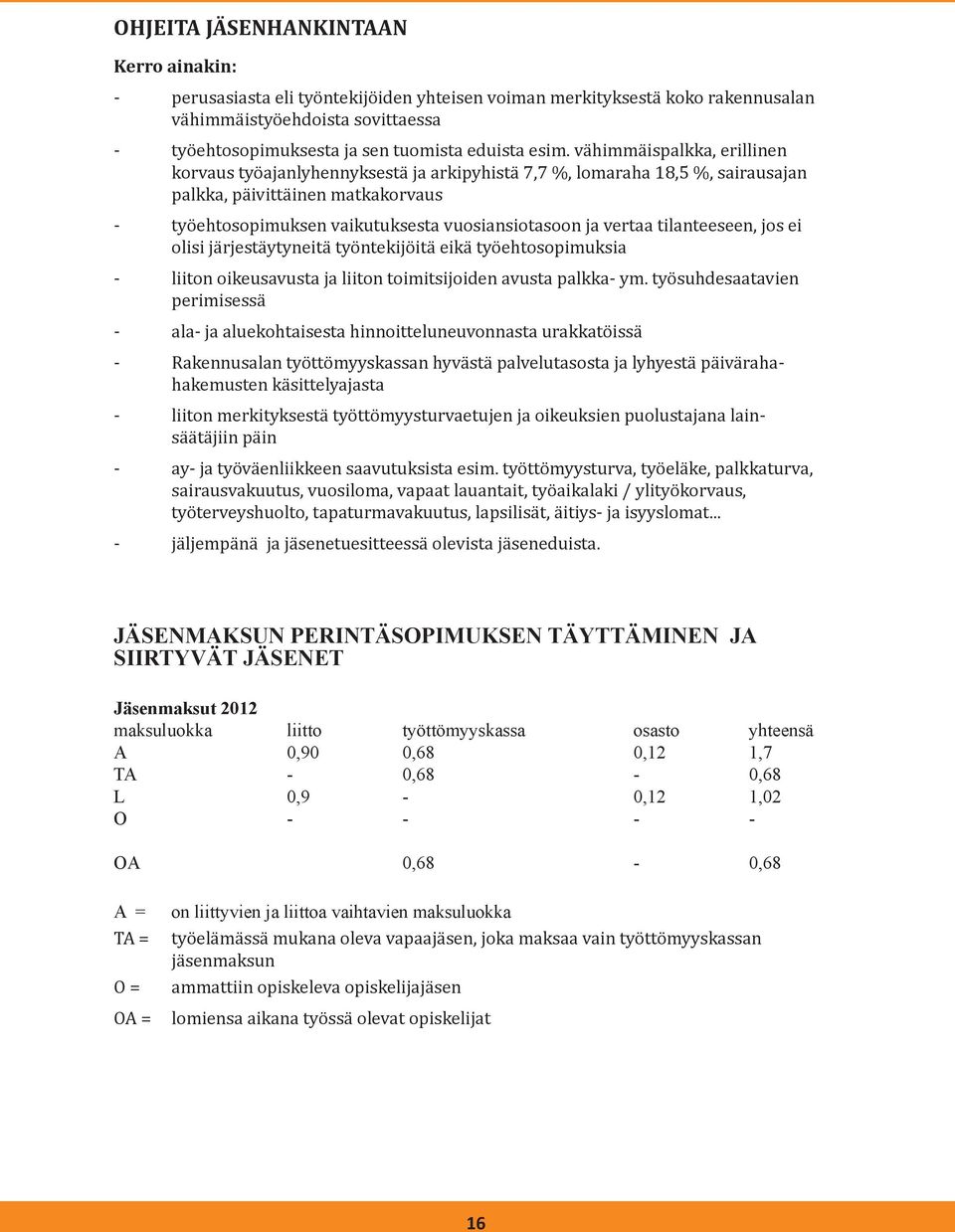 ja vertaa tilanteeseen, jos ei olisi järjestäytyneitä työntekijöitä eikä työehtosopimuksia - liiton oikeusavusta ja liiton toimitsijoiden avusta palkka- ym.