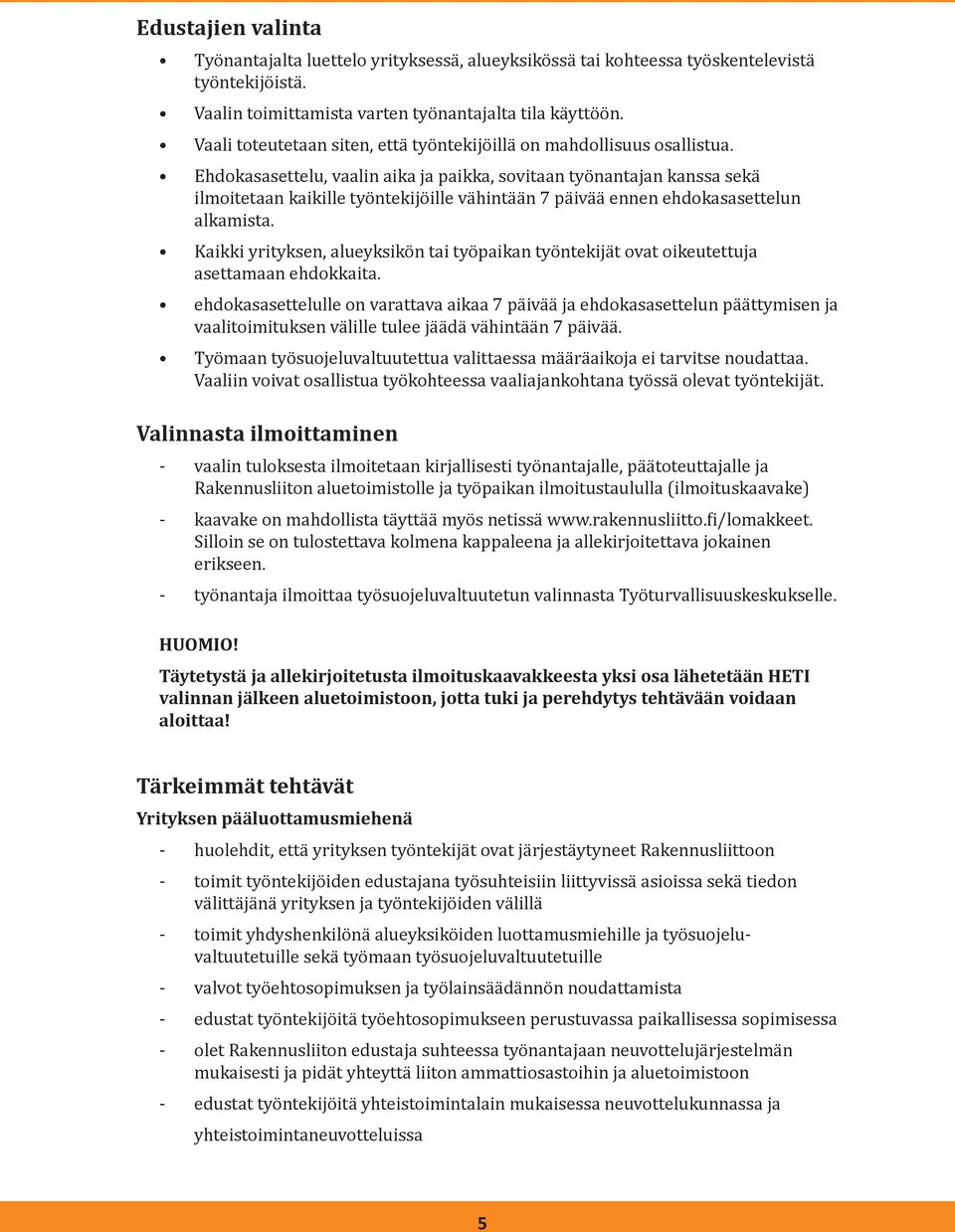 Ehdokasasettelu, vaalin aika ja paikka, sovitaan työnantajan kanssa sekä ilmoitetaan kaikille työntekijöille vähintään 7 päivää ennen ehdokasasettelun alkamista.