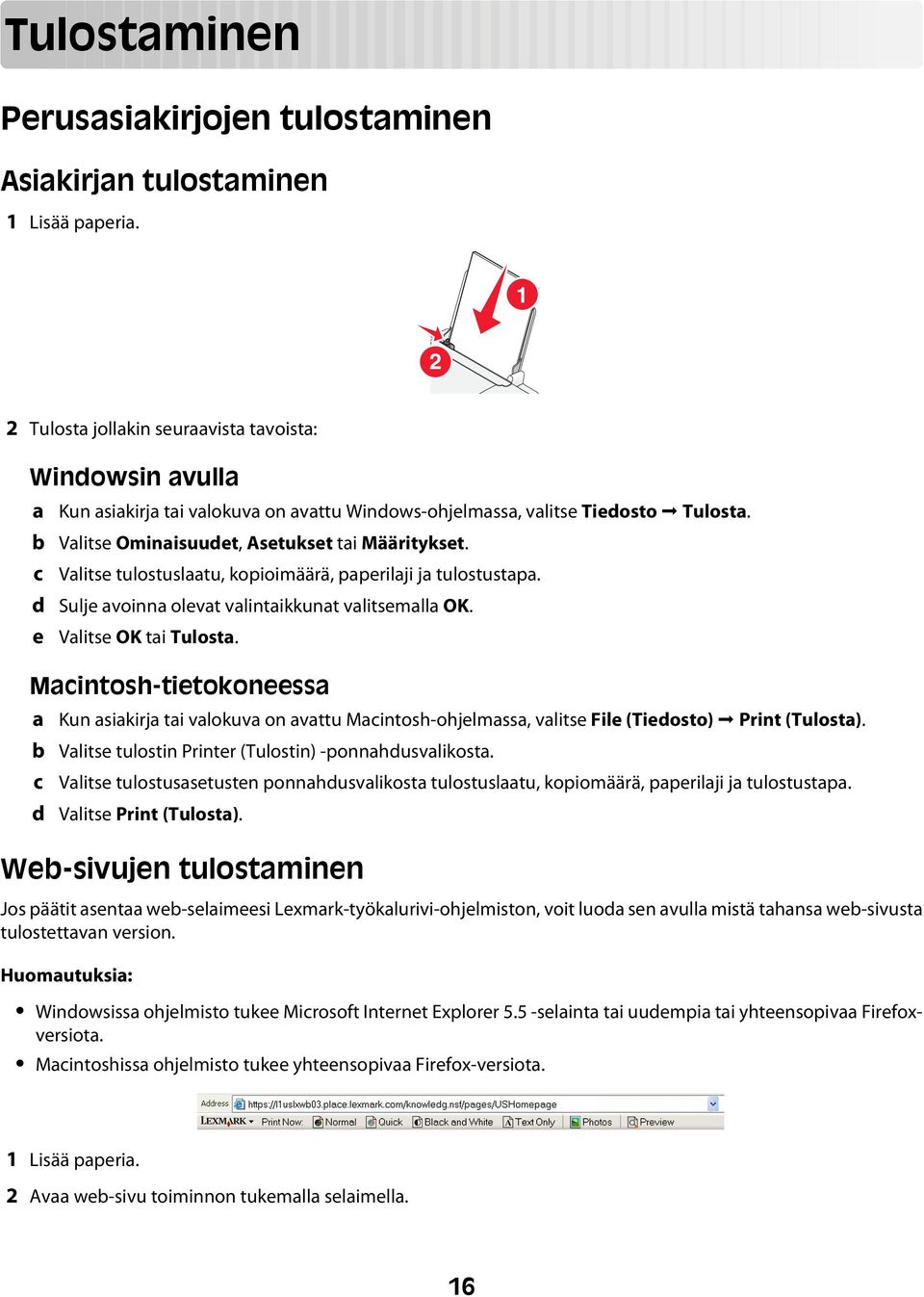 Valitse Ominaisuudet, Asetukset tai Määritykset. Valitse tulostuslaatu, kopioimäärä, paperilaji ja tulostustapa. Sulje avoinna olevat valintaikkunat valitsemalla OK. Valitse OK tai Tulosta.